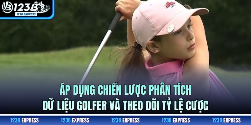 Áp dụng chiến lược phân tích dữ liệu golfer và theo dõi tỷ lệ cược