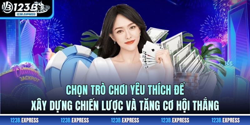 Chọn trò chơi yêu thích để xây dựng chiến lược và tăng cơ hội thắng