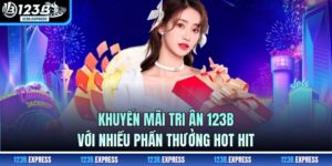 Khuyến Mãi Tri Ân 123B Với Nhiều Phần Thưởng Hot Hit